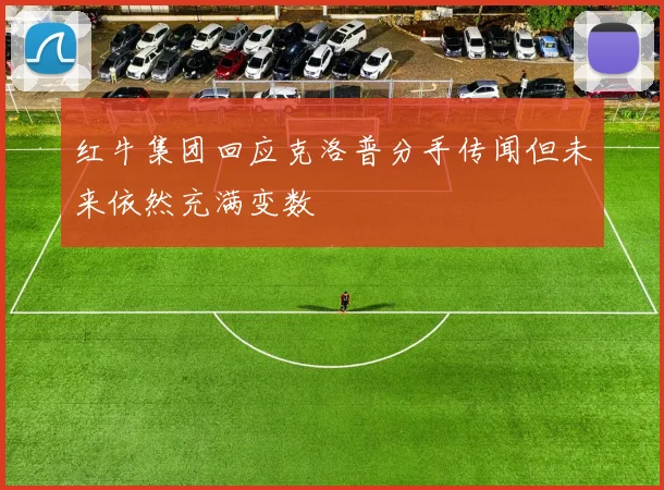 红牛集团回应克洛普分手传闻但未来依然充满变数