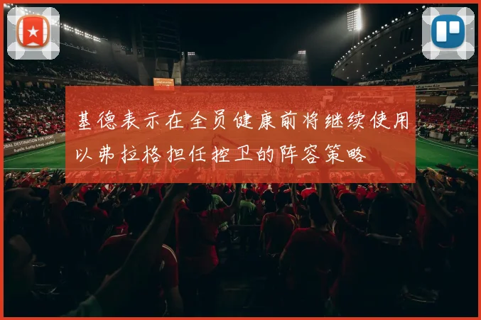 基德表示在全员健康前将继续使用以弗拉格担任控卫的阵容策略