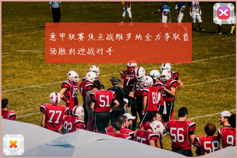 意甲联赛焦点战维罗纳全力争取首场胜利迎战对手